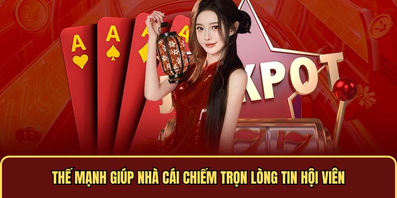 Thế mạnh giúp nhà cái chiếm trọn lòng tin hội viên